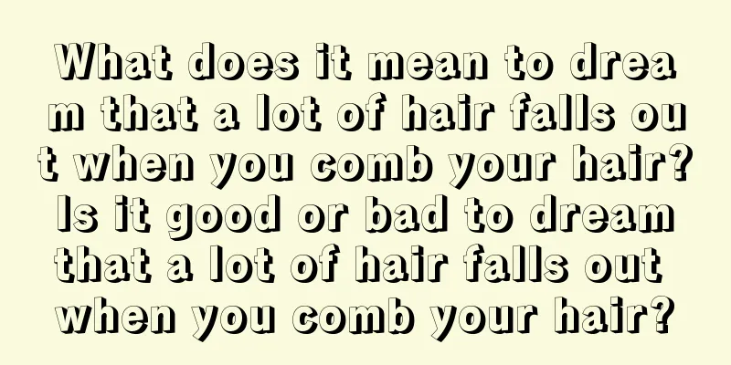 What does it mean to dream that a lot of hair falls out when you comb your hair? Is it good or bad to dream that a lot of hair falls out when you comb your hair?