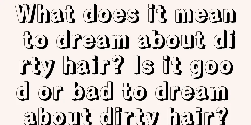 What does it mean to dream about dirty hair? Is it good or bad to dream about dirty hair?