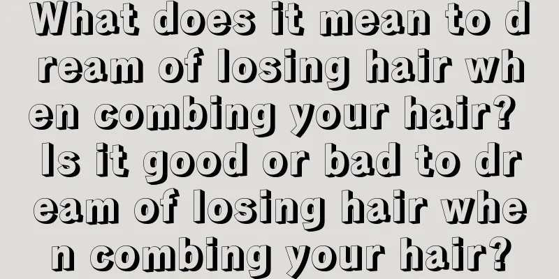 What does it mean to dream of losing hair when combing your hair? Is it good or bad to dream of losing hair when combing your hair?