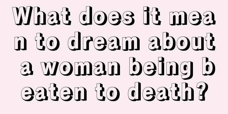 What does it mean to dream about a woman being beaten to death?