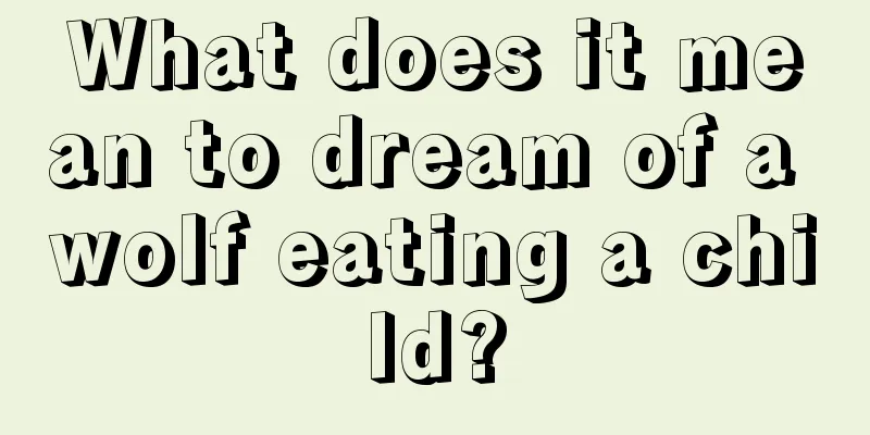 What does it mean to dream of a wolf eating a child?