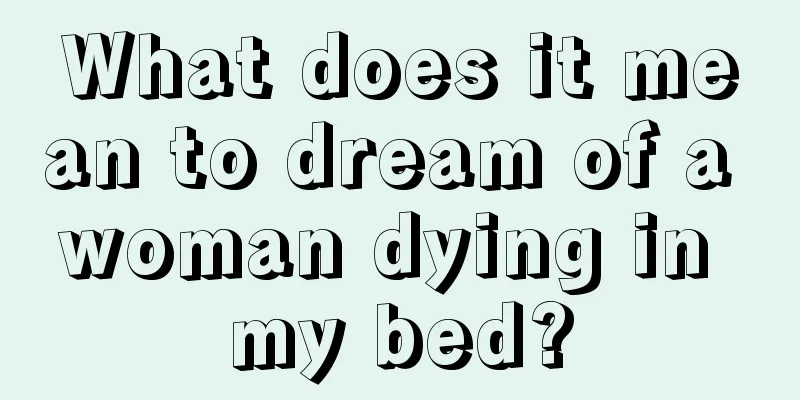 What does it mean to dream of a woman dying in my bed?