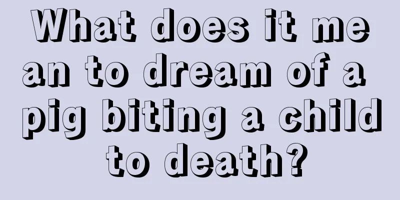 What does it mean to dream of a pig biting a child to death?