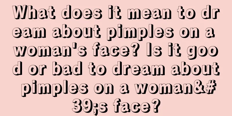 What does it mean to dream about pimples on a woman's face? Is it good or bad to dream about pimples on a woman's face?