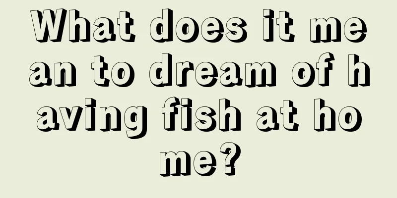 What does it mean to dream of having fish at home?