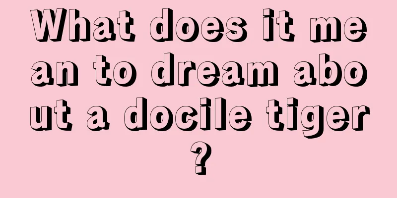 What does it mean to dream about a docile tiger?