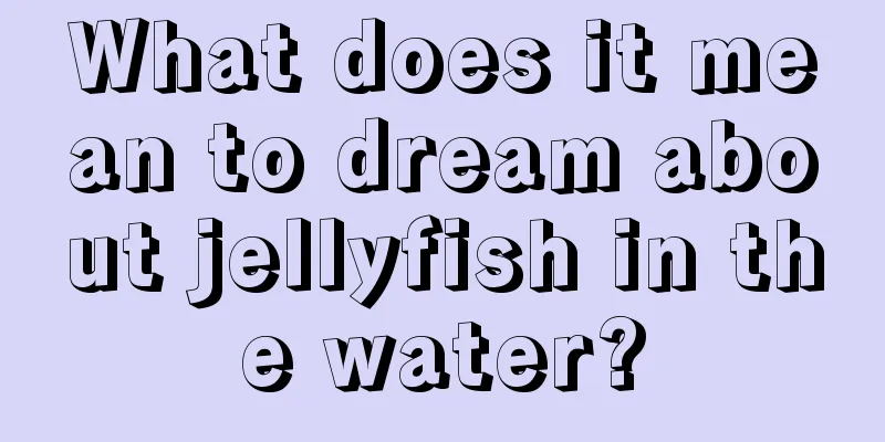 What does it mean to dream about jellyfish in the water?