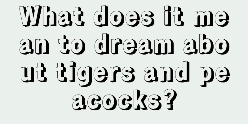 What does it mean to dream about tigers and peacocks?