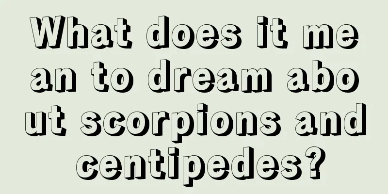 What does it mean to dream about scorpions and centipedes?