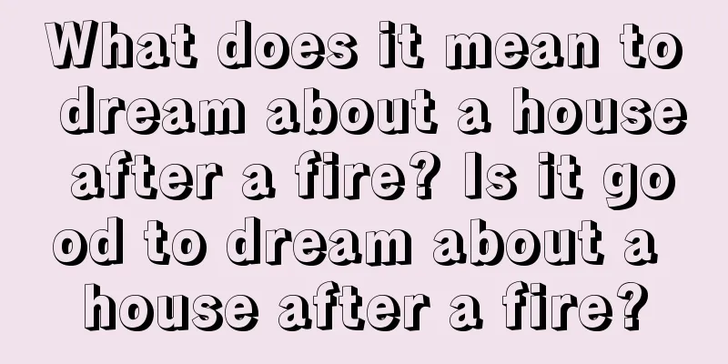 What does it mean to dream about a house after a fire? Is it good to dream about a house after a fire?