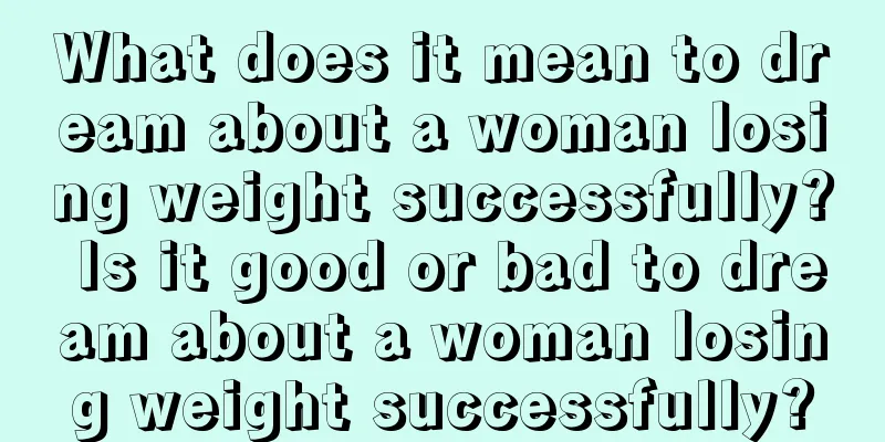 What does it mean to dream about a woman losing weight successfully? Is it good or bad to dream about a woman losing weight successfully?