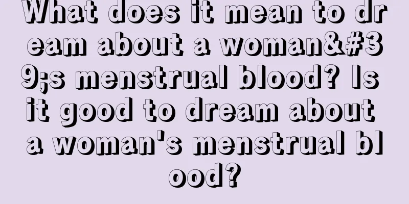 What does it mean to dream about a woman's menstrual blood? Is it good to dream about a woman's menstrual blood?