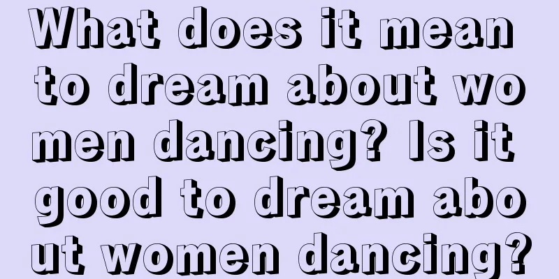 What does it mean to dream about women dancing? Is it good to dream about women dancing?