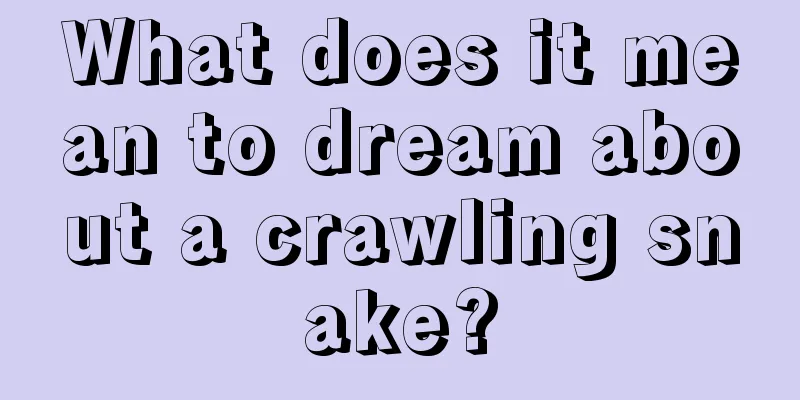 What does it mean to dream about a crawling snake?