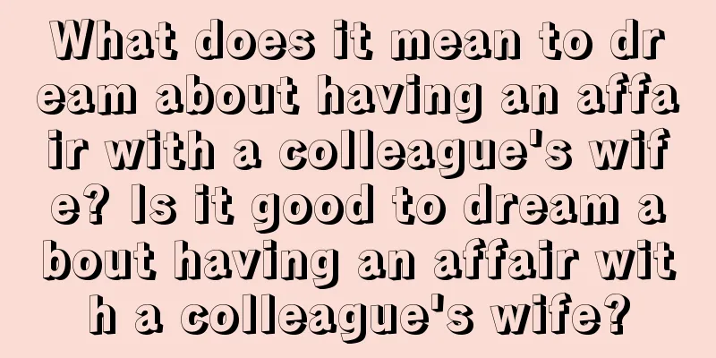 What does it mean to dream about having an affair with a colleague's wife? Is it good to dream about having an affair with a colleague's wife?