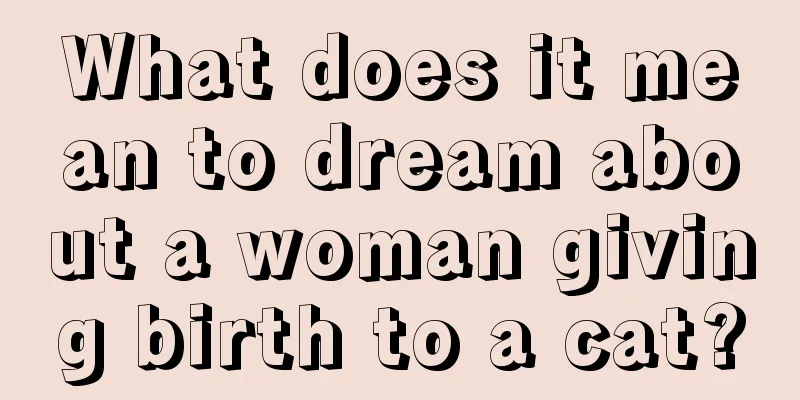 What does it mean to dream about a woman giving birth to a cat?