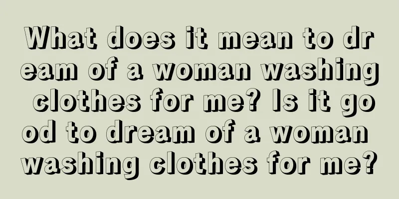 What does it mean to dream of a woman washing clothes for me? Is it good to dream of a woman washing clothes for me?