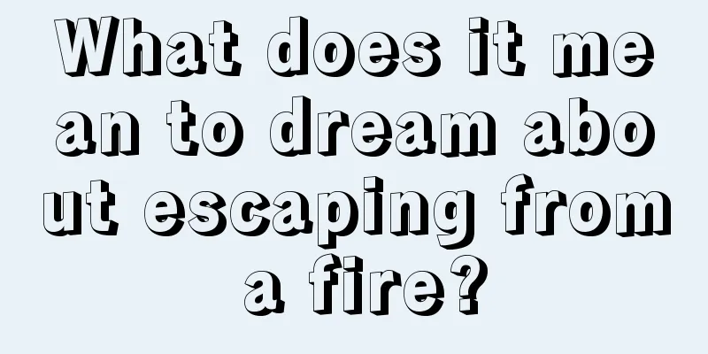 What does it mean to dream about escaping from a fire?