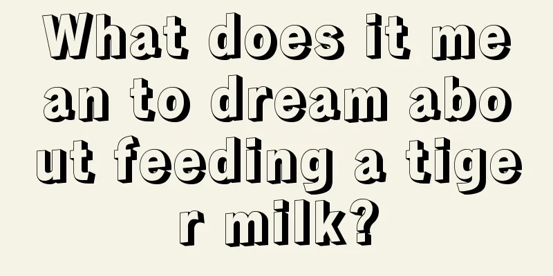 What does it mean to dream about feeding a tiger milk?