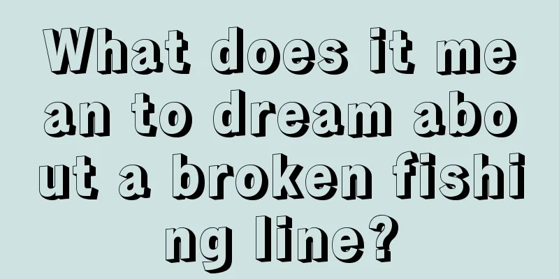 What does it mean to dream about a broken fishing line?