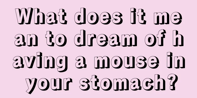 What does it mean to dream of having a mouse in your stomach?