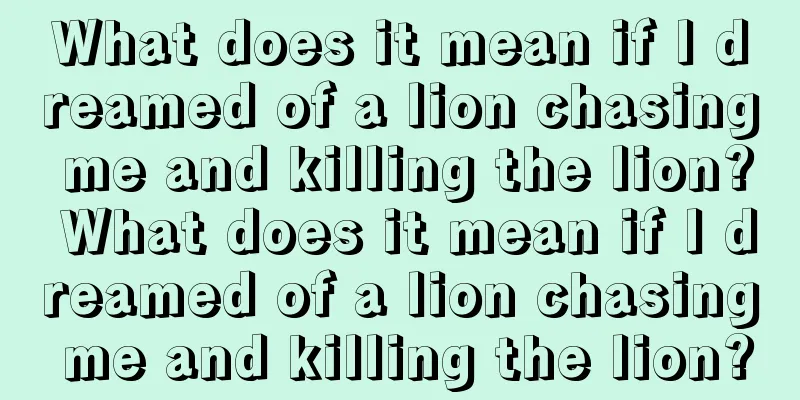 What does it mean if I dreamed of a lion chasing me and killing the lion? What does it mean if I dreamed of a lion chasing me and killing the lion?