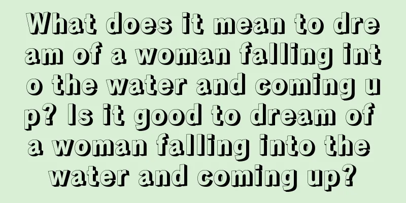 What does it mean to dream of a woman falling into the water and coming up? Is it good to dream of a woman falling into the water and coming up?