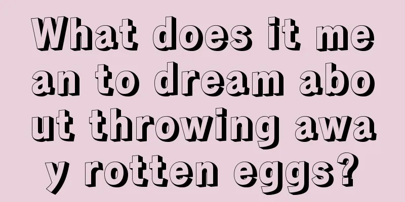 What does it mean to dream about throwing away rotten eggs?