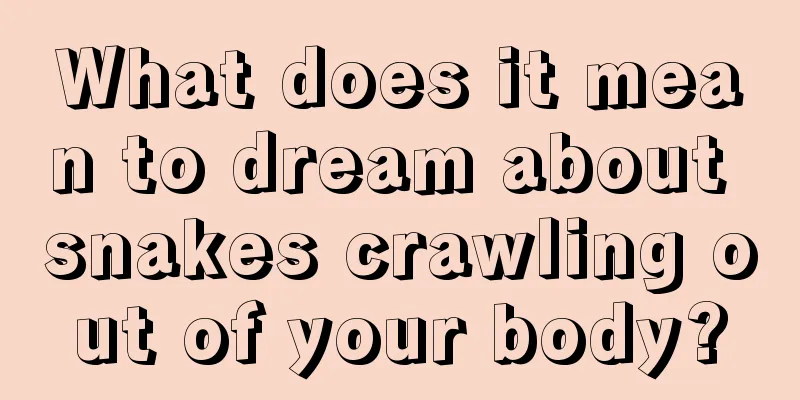 What does it mean to dream about snakes crawling out of your body?