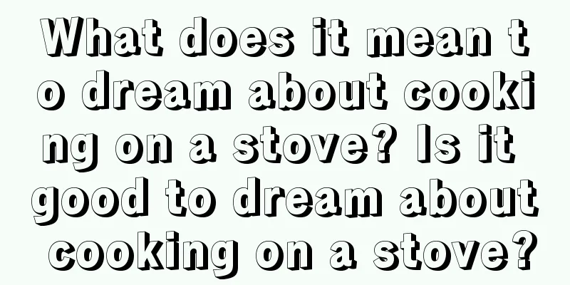 What does it mean to dream about cooking on a stove? Is it good to dream about cooking on a stove?