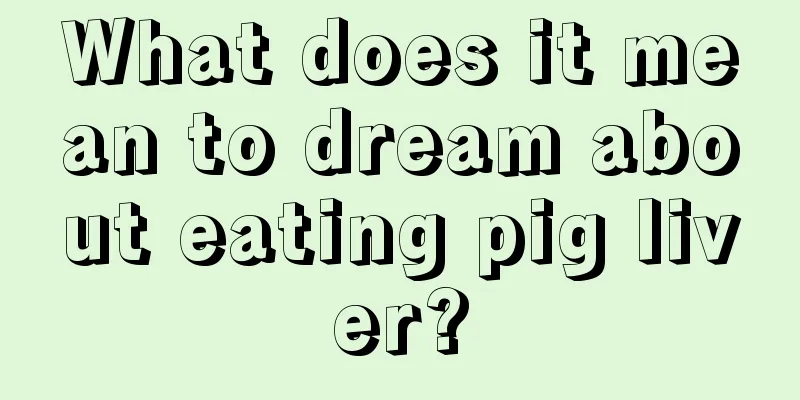 What does it mean to dream about eating pig liver?