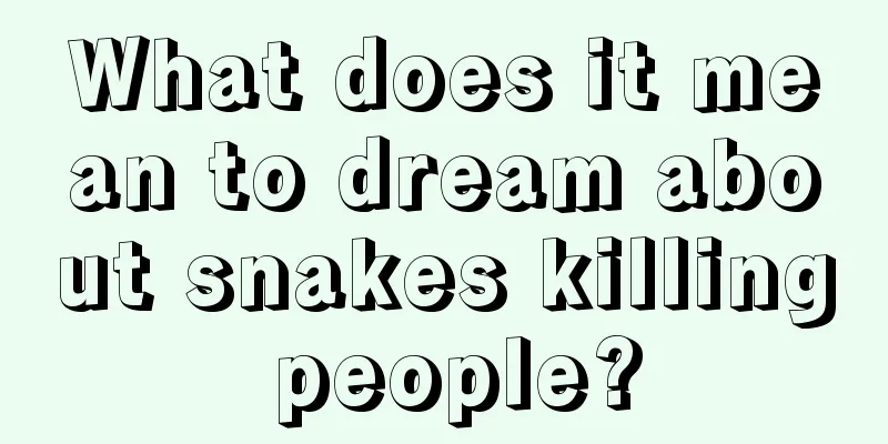 What does it mean to dream about snakes killing people?