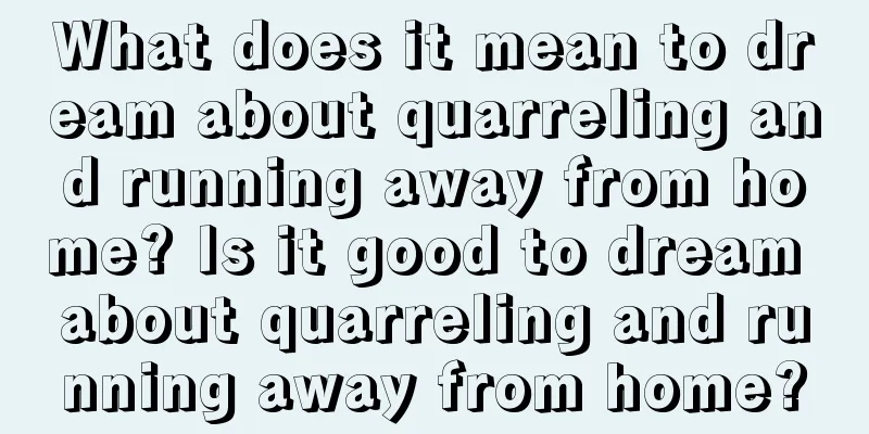 What does it mean to dream about quarreling and running away from home? Is it good to dream about quarreling and running away from home?