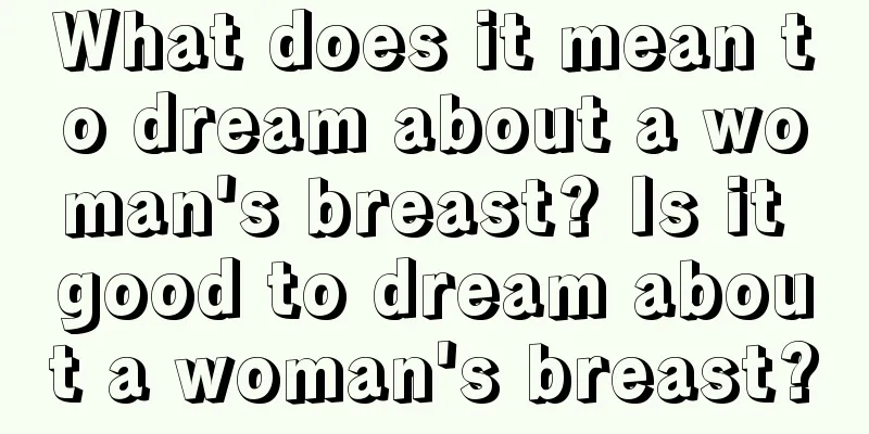 What does it mean to dream about a woman's breast? Is it good to dream about a woman's breast?