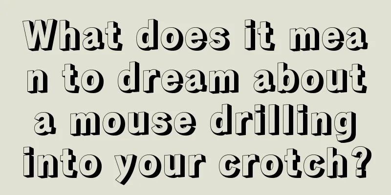 What does it mean to dream about a mouse drilling into your crotch?