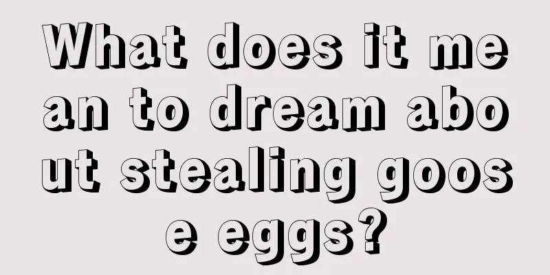 What does it mean to dream about stealing goose eggs?