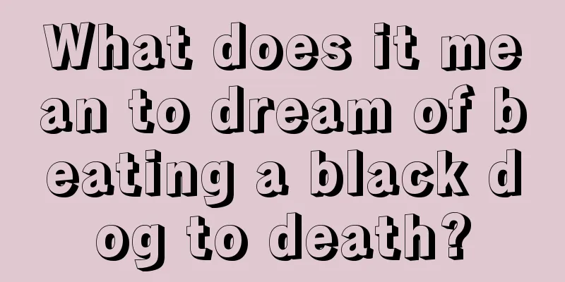 What does it mean to dream of beating a black dog to death?