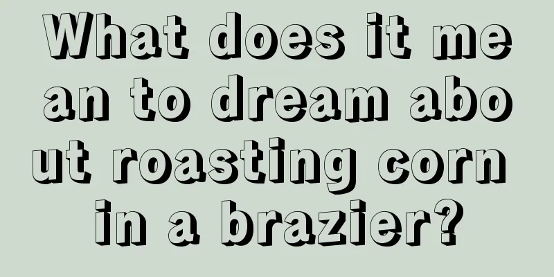 What does it mean to dream about roasting corn in a brazier?