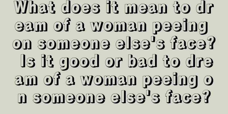 What does it mean to dream of a woman peeing on someone else's face? Is it good or bad to dream of a woman peeing on someone else's face?