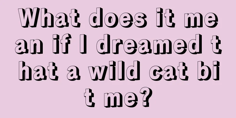 What does it mean if I dreamed that a wild cat bit me?