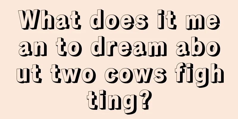 What does it mean to dream about two cows fighting?