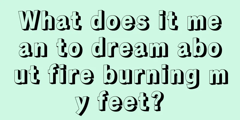 What does it mean to dream about fire burning my feet?