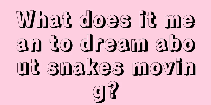 What does it mean to dream about snakes moving?