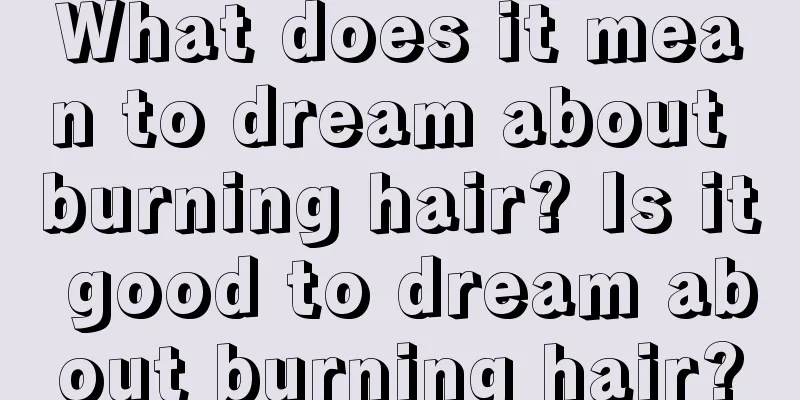 What does it mean to dream about burning hair? Is it good to dream about burning hair?