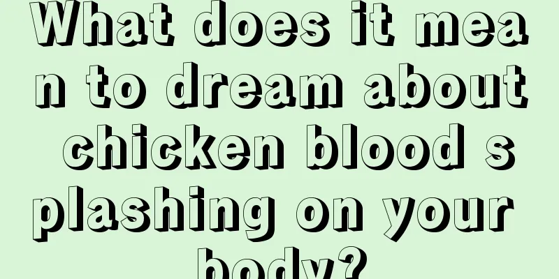 What does it mean to dream about chicken blood splashing on your body?