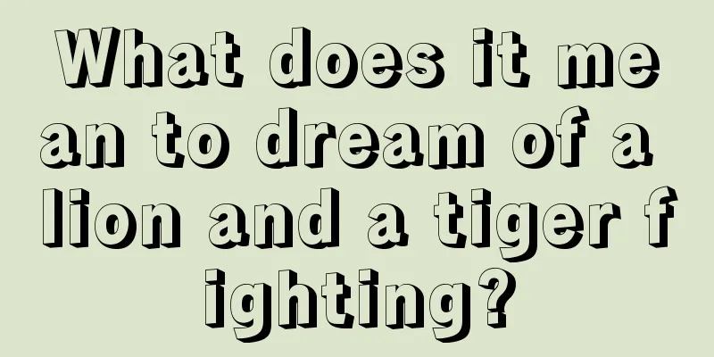 What does it mean to dream of a lion and a tiger fighting?