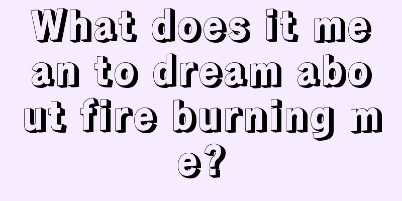 What does it mean to dream about fire burning me?