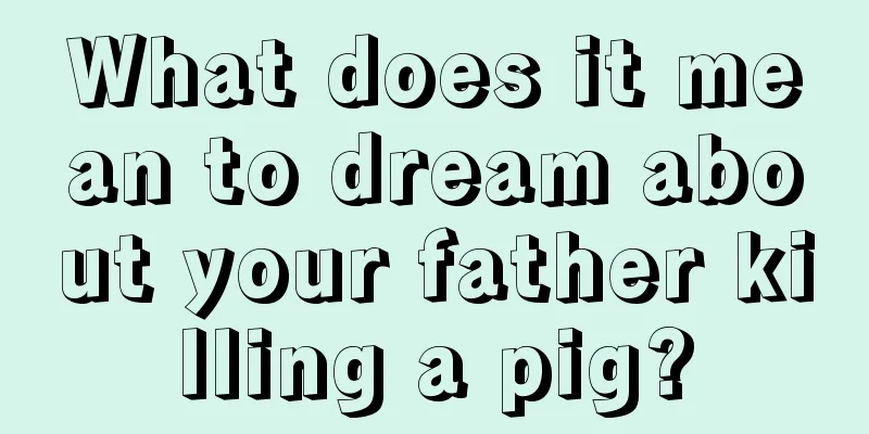 What does it mean to dream about your father killing a pig?