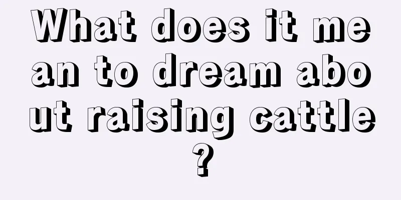 What does it mean to dream about raising cattle?