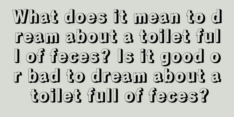 What does it mean to dream about a toilet full of feces? Is it good or bad to dream about a toilet full of feces?